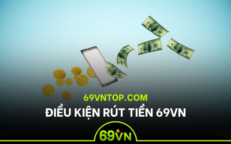 điều kiện rút tiền 69vn