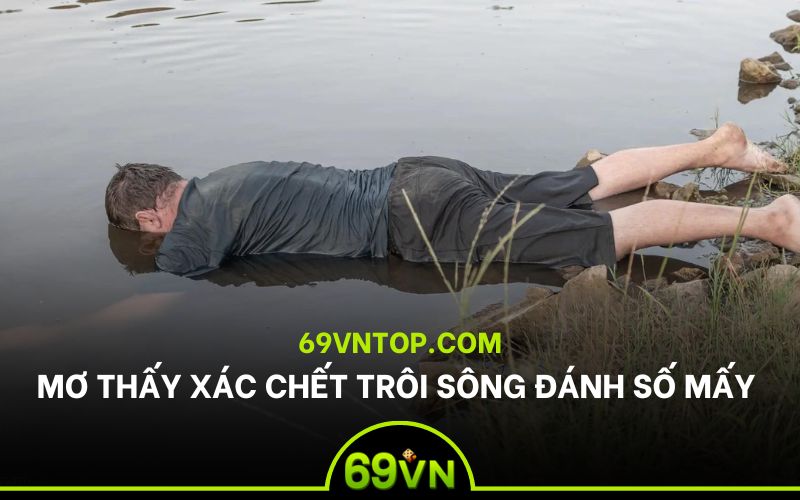 số đẹp đánh khi mơ thấy xác chết trôi sông