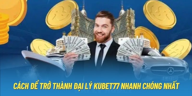 Cách để trở thành đại lý Kubet77 nhanh chóng nhất